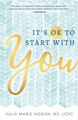 It's Ok to Start with You - Hogan MS Lcpc, Julia Marie