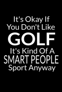 It's Okay If You Don't Like Golf: Funny Small Golfing Quotes Logbook With Scorecard Template Like Tracking Sheets And Yardage Pages To Track Your Game Stats