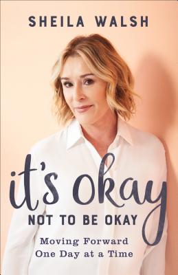 It's Okay Not to be Okay: Moving Forward One Day at a Time - Walsh, Sheila