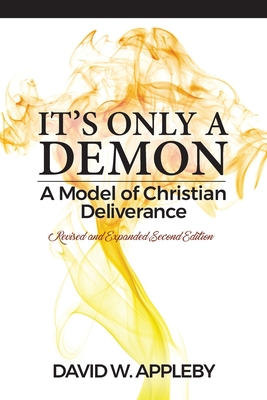 It's Only a Demon: A Model of Christian Deliverance - Appleby, David W