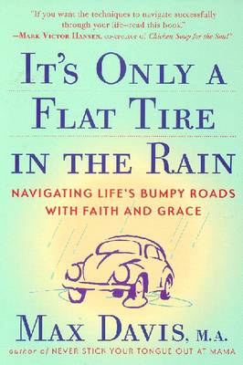 It's Only a Flat Tire in the Rain: Navigating Life's Bumpy Roads with Faith and Grace - Davis, Max, M.A.
