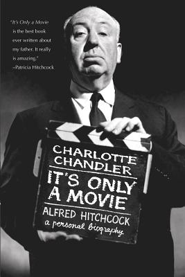 It's Only a Movie: Alfred Hitchcock: A Personal Biography - Chandler, Charlotte
