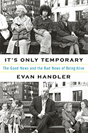 It's Only Temporary: The Good News and the Bad News of Being Alive