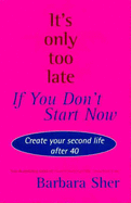 It's Only Too Late If You Don't Start Now