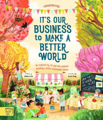 It's our Business to make a Better World: Meet 12 real-life children building a sustainable future - Hui, Rebecca, and Larson, Jonah (Foreword by)