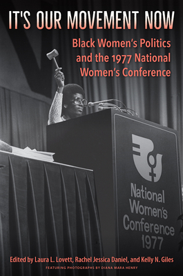 It's Our Movement Now: Black Women's Politics and the 1977 National Women's Conference - Lovett, Laura L (Editor), and Daniel, Rachel Jessica (Editor), and Giles, Kelly N (Editor)