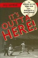 It's Outta Here!: The History of the Home Run from Babe Ruth to Barry Bonds