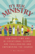 It's Real Ministry: How Part-time and Bi-vocational Clergy are Challenging and Empowering the Church