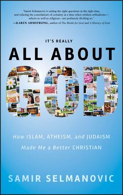 Its Really All About God: How Islam, Atheism, and Judaism Made Me a Better Christian - Selmanovic, Samir