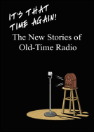 It's That Time Again!: The New Stories of Old-Time Radio