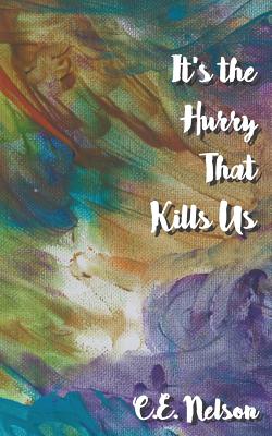 It's the Hurry That Kills Us - Hart, Christina (Editor), and Nelson, C E