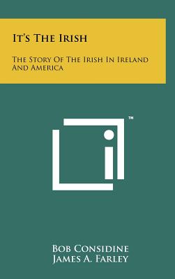 It's The Irish: The Story Of The Irish In Ireland And America - Considine, Bob, and Farley, James a (Foreword by)