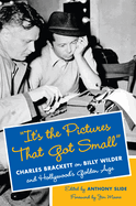 "it's the Pictures That Got Small": Charles Brackett on Billy Wilder and Hollywood's Golden Age