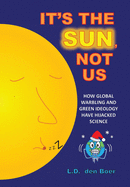 It's The Sun, Not Us: How Global Warbling and Green Ideology have Hijacked Science