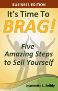 It's Time to Brag! Business Edition: Five Amazing Steps to Sell Yourself