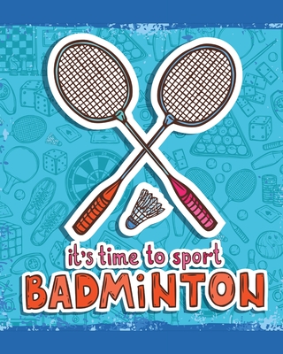 It's Time To Sport Badminton: Badminton Game Journal - Exercise - Sports - Fitness - For Players - Racket Sports - Outdoors - Press, Hartwell