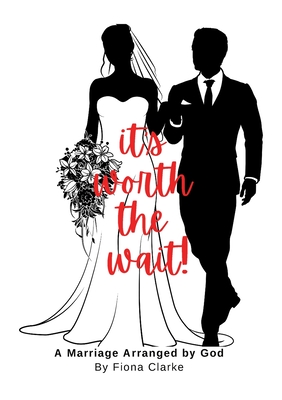 It's Worth The Wait!: A Marriage Arranged By God - Clarke, Fiona