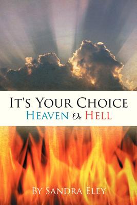 It's Your Choice: Heaven Or Hell by Sandra Eley - Alibris