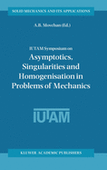 Iutam Symposium on Asymptotics, Singularities and Homogenisation in Problems of Mechanics