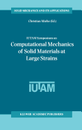 IUTAM Symposium on Computational Mechanics of Solid Materials at Large Strains: Proceedings of the IUTAM Symposium Held in Stuttgart, Germany, 20-24 August 2001