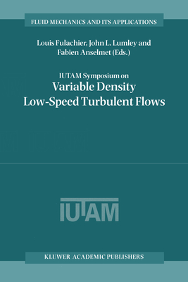 Iutam Symposium on Variable Density Low-Speed Turbulent Flows - Fulachier, Louis (Editor), and Lumley, John L (Editor), and Anselmet, Fabien (Editor)