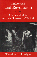 Iuzovka and Revolution, Volume I: Life and Work in Russia's Donbass, 1869-1924 - Friedgut, Theodore H