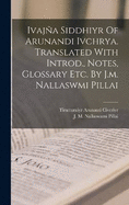 Ivaja Siddhiyr Of Arunandi Ivchrya. Translated With Introd., Notes, Glossary Etc. By J.m. Nallaswmi Pillai