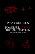Ivan Couture's Powerful Money Rituals & Spells: to achieve wealth & success