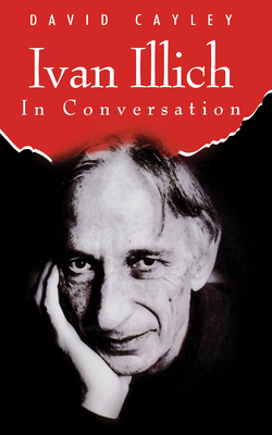 Ivan Illich in Conversation - Cayley, David