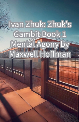 Ivan Zhuk: Zhuk's Gambit Book 1 Mental Agony - Hoffman, Maxwell