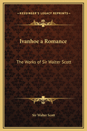 Ivanhoe a Romance: The Works of Sir Walter Scott