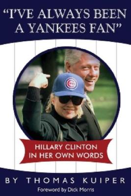 I've Always Been a Yankees Fan: Hillary Clinton in Her Own Words - Kuiper, Thomas