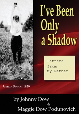 I've Been Only a Shadow: Letters from My Father - Podunovich, Maggie Dow