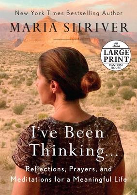 I've Been Thinking . . .: Reflections, Prayers, and Meditations for a Meaningful Life - Shriver, Maria