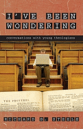I've Been Wondering: Conversations with Young Theologians