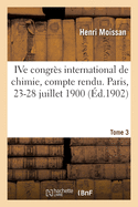 Ive Congrs International de Chimie, Compte Rendu. Paris, 23-28 Juillet 1900. Tome 3