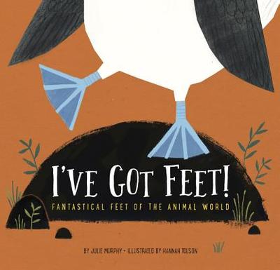 I've Got Feet!: Fantastical Feet of the Animal World - Murphy, Julie