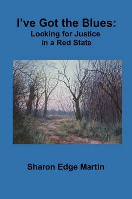 I've Got the Blues: Looking for Justice in a Red State - Martin, Sharon