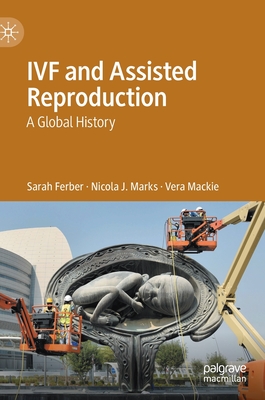 Ivf and Assisted Reproduction: A Global History - Ferber, Sarah, and Marks, Nicola J, and MacKie, Vera