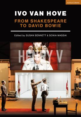 Ivo Van Hove: From Shakespeare to David Bowie - Massai, Sonia (Editor), and Bennett, Susan (Editor)