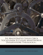 Ivs Magistratvs Civilis Circa Vocationem Ecclesiae Ministrorvm Dissertatione Theologica...