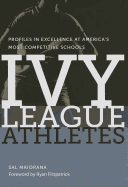 Ivy League Athletes: Profiles in Excellence at America's Most Competitive Schools