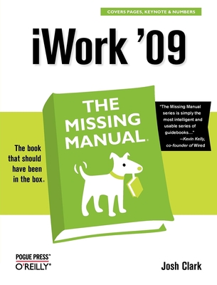 iWork '09: The Missing Manual: The Missing Manual - Clark, Josh