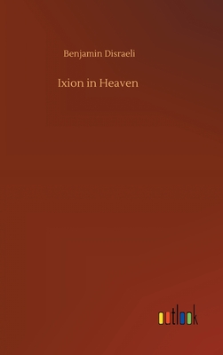 Ixion in Heaven - Disraeli, Benjamin