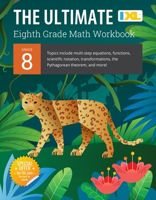 IXL Ultimate Grade 8 Math Workbook: Algebra Prep, Geometry, Multi-Step Equations, Functions, Scientific Notation, Transformations, and the Pythagorean Theorem for Classroom or Homeschool Curriculum - Learning, IXL