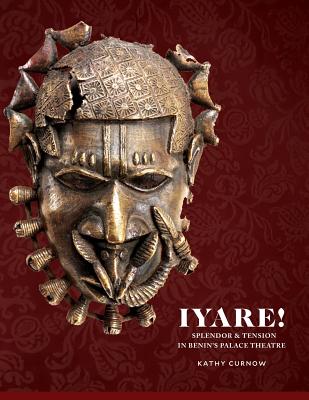 Iyare! Splendor and Tension in Benin's Palace Theatre - Curnow, Kathy