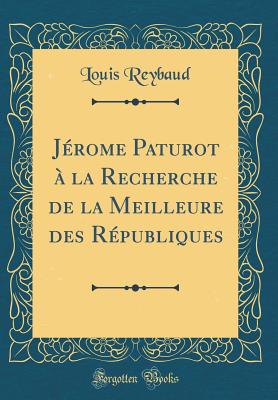 Jrome Paturot  La Recherche de la Meilleure Des Rpubliques (Classic Reprint) - Reybaud, Louis