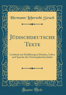 Jdischdeutsche Texte: Lesebuch zur Einfhrung in Denken, Leben und Sprache der Osteuropischen Juden (Classic Reprint)