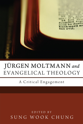 Jrgen Moltmann and Evangelical Theology - Chung, Sung Wook (Editor), and Carroll, M Daniel (Foreword by)