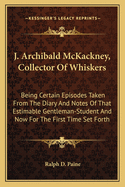 J. Archibald McKackney, Collector of Whiskers: Being Certain Episodes Taken from the Diary and Notes of That Estimable Gentleman-Student and Now for the First Time Set Forth